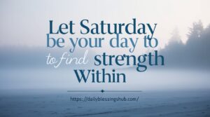 Let Saturday be your day to find strength within