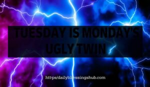 Tuesday is Mondays ugly twin 1